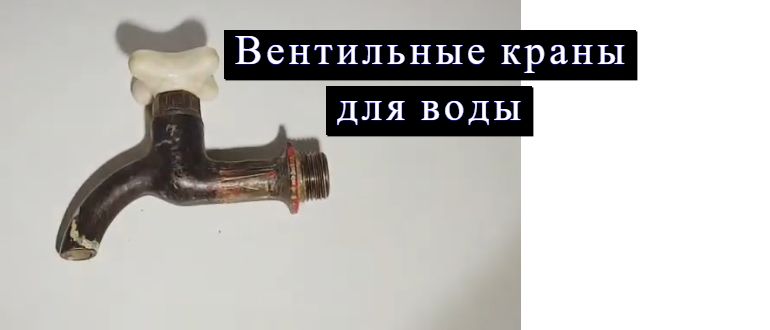 Какие вентильные краны поставить на воду: вентильные защитники вашего водопровода